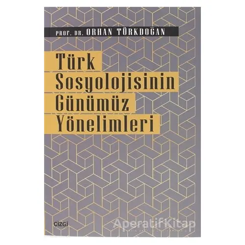 Türk Sosyolojisinin Günümüz Yönelimleri - Orhan Türkdoğan - Çizgi Kitabevi Yayınları