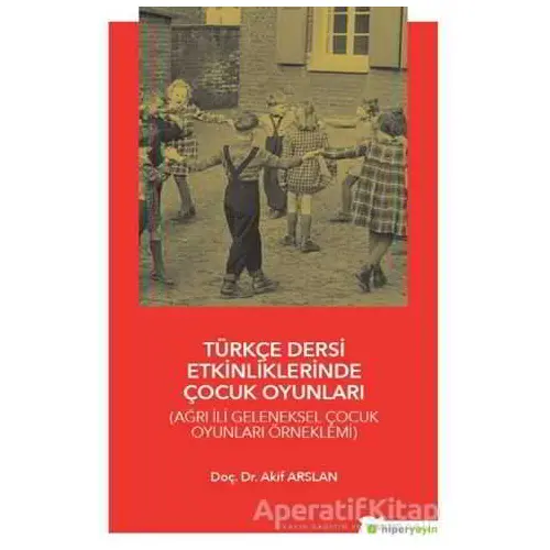 Türkçe Dersi Etkinliklerinde Çocuk Oyunları - Akif Arslan - Hiperlink Yayınları