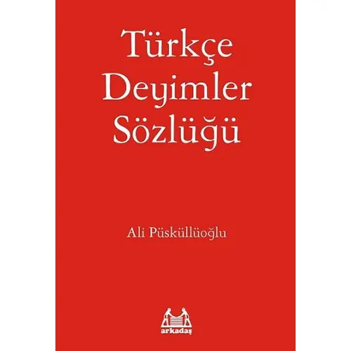 Türkçe Deyimler Sözlüğü - Ali Püsküllüoğlu - Arkadaş Yayınları