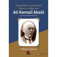 Ali Kemali Aksüt: Osmanlıdan Cumhuriyete İdareci ve Mütercim - Osman Coşkun - Kesit Yayınları