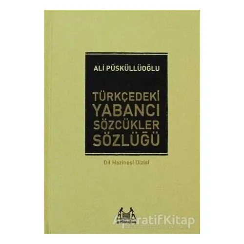 Türkçedeki Yabancı Sözcükler Sözlüğü - Ali Püsküllüoğlu - Arkadaş Yayınları