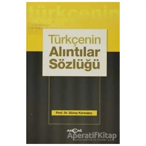 Türkçenin Alıntılar Sözlüğü - Günay Karaağaç - Akçağ Yayınları