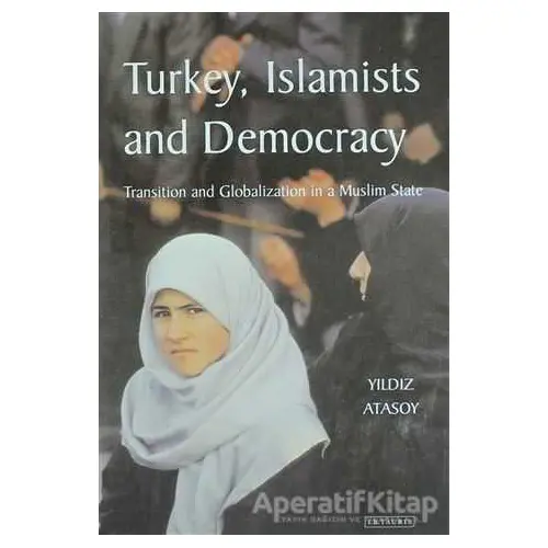 Turkey, Islamists and Democracy - Yıldız Atasoy - I.B. Tauris