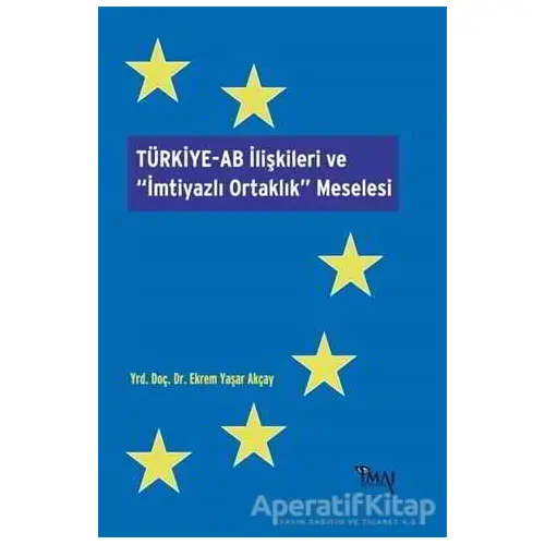 Türkiye-AB İlişkileri ve İmtiyazlı Ortaklık Meselesi - Ekrem Yaşar Akçay - İmaj Yayıncılık