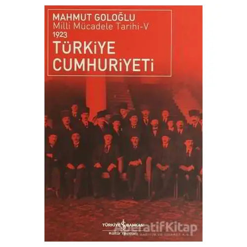 Türkiye Cumhuriyeti 1923 - Mahmut Goloğlu - İş Bankası Kültür Yayınları