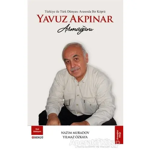 Türkiye ile Türk Dünyası Arasında Bir Köprü Yavuz Akpınar Armağanı - Nazım Muradov - Bengü Yayınları