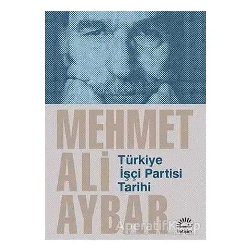 Türkiye İşçi Partisi Tarihi - Mehmet Ali Aybar - İletişim Yayınevi