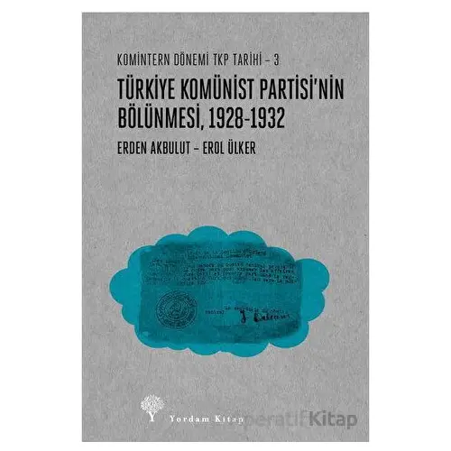 Türkiye Komünist Partisi’nin Bölünmesi 1928-1932 - Erden Akbulut - Yordam Kitap