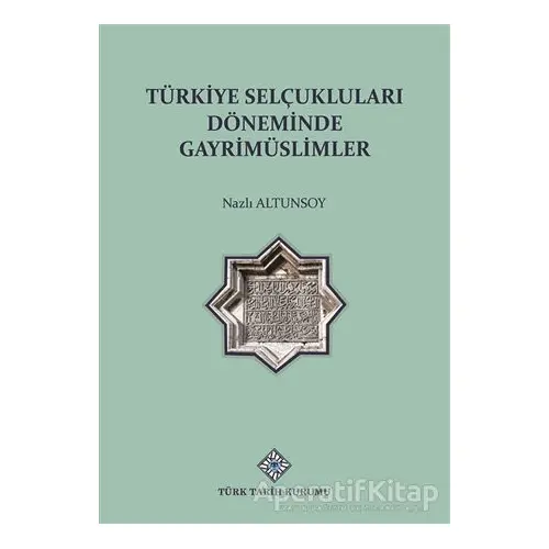 Türkiye Selçuklu Döneminde Gayrimüslimler - Nazlı Altunsoy - Türk Tarih Kurumu Yayınları