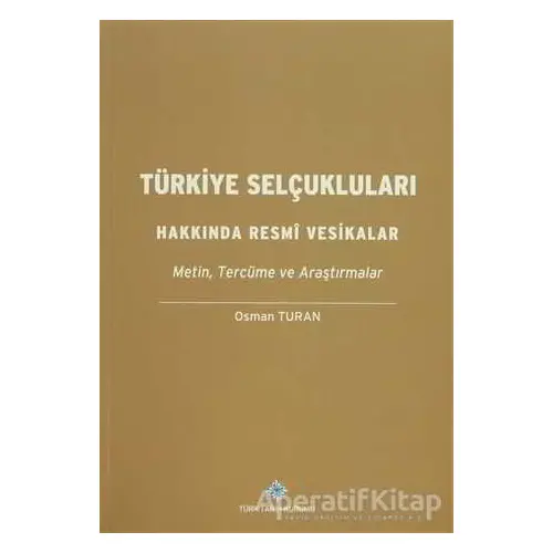 Türkiye Selçukluları Hakkında Resmi Vesikalar - Osman Turan - Türk Tarih Kurumu Yayınları