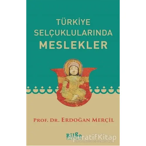 Türkiye Selçuklularında Meslekler - Erdoğan Merçil - Bilge Kültür Sanat