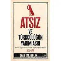 Atsız ve Türkçülüğün Yarım Asrı - Ozan Karabulak - Ötüken Neşriyat