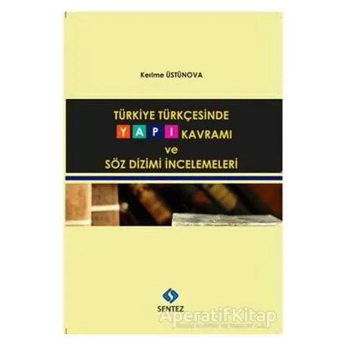 Türkiye Türkçesinde Yapı Kavramı ve Söz Dizimi İncelemeleri - Kerime Üstünova - Sentez Yayınları