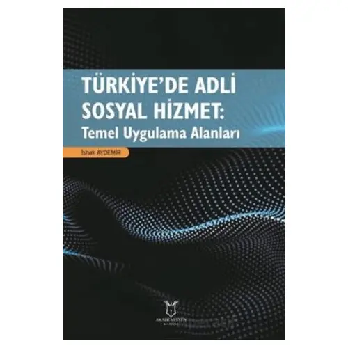 Türkiye’de Adli Sosyal Hizmet: Temel Uygulama Alanları - İshak Aydemir - Akademisyen Kitabevi