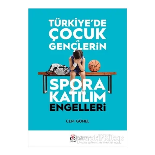 Türkiyede Çocuk ve Gençlerin Spora Katılım Engelleri - Cem Günel - DBY Yayınları