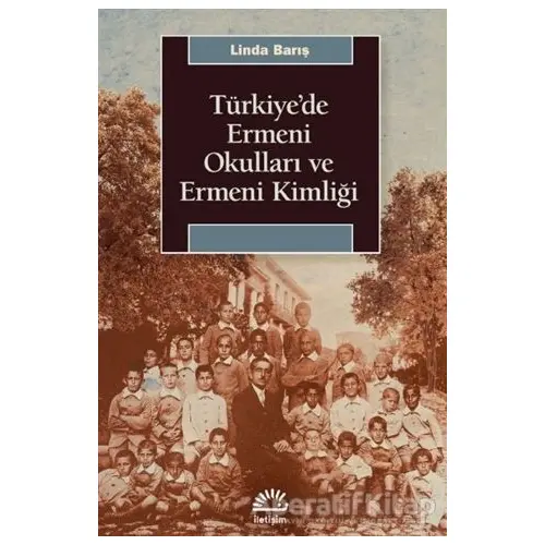 Türkiyede Ermeni Okulları ve Ermeni Kimliği - Linda Barış - İletişim Yayınevi