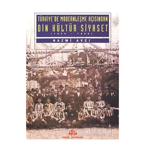 Türkiye’de Modernleşme Açısından Din Kültür ve Siyaset - Nazmi Avcı - Pınar Yayınları