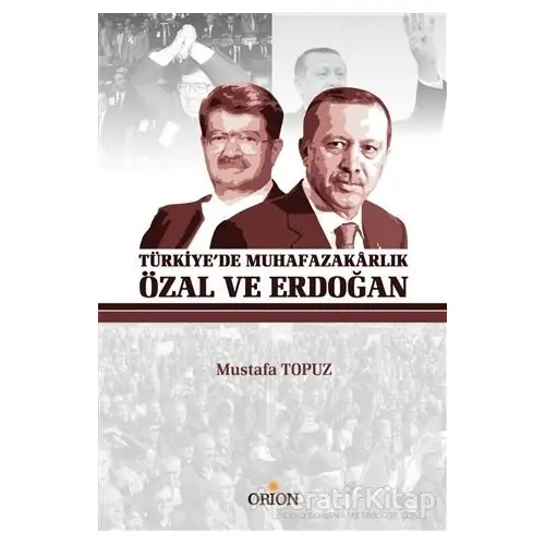 Türkiyede Muhafazakarlık Özal ve Erdoğan - Mustafa Topuz - Orion Kitabevi