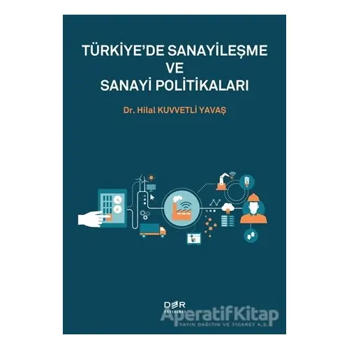 Tu¨rkiyede Sanayiles¸me ve Sanayi Politikaları - Hilal Kuvvetli Yavaş - Der Yayınları