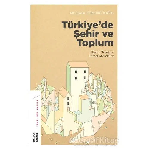 Türkiye’de Şehir ve Toplum - Mustafa Kömürcüoğlu - Ketebe Yayınları