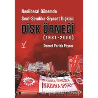 Neoliberal Dönemde Sınıf-Sendika-Siyaset İlişkisi: DİSK Örneği (1981-2000)