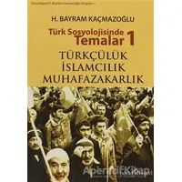 Türk Sosyolojisinde Temalar 1: Türkçülük - İslamcılık - Muhafazakarlık