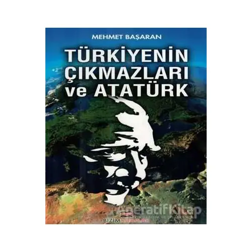 Türkiyenin Çıkmazları ve Atatürk - Mehmet Başaran - Bizim Kitaplar Yayınevi