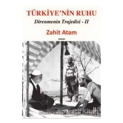Türkiye’nin Ruhu - Direnmenin Trajedisi 2. Kitap - Zahit Atam - Cadde Yayınları
