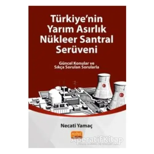 Türkiyenin Yarım Asırlık Nükleer Santral Serüveni - Necati Yamaç - Nobel Bilimsel Eserler