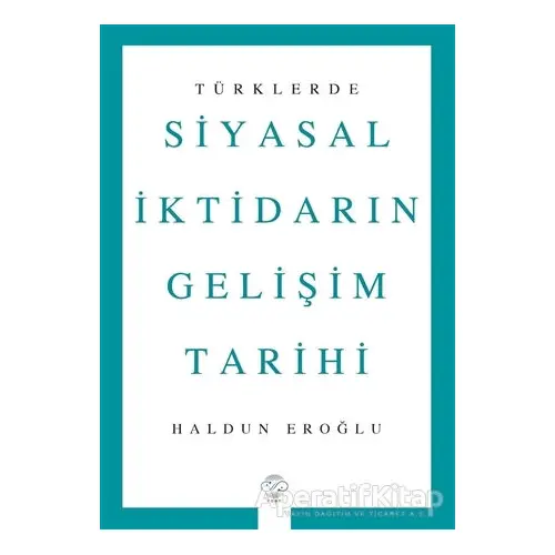 Türklerde Siyasal İktidarın Gelişim Tarihi - Haldun Eroğlu - Post Yayınevi