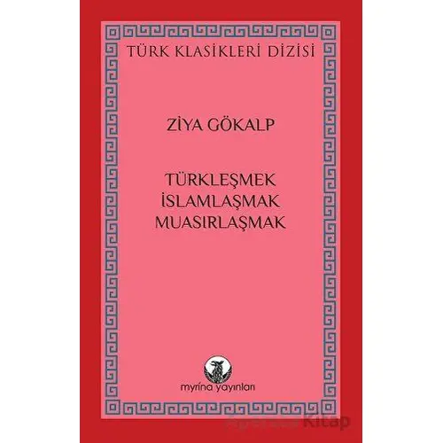 Türkleşmek, İslamlaşmak, Muasırlaşmak - Ziya Gökalp - Myrina Yayınları