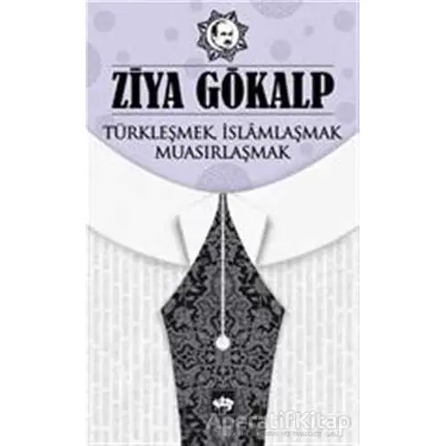 Türkleşmek İslamlaşmak Muasırlaşmak - Ziya Gökalp - Ötüken Neşriyat