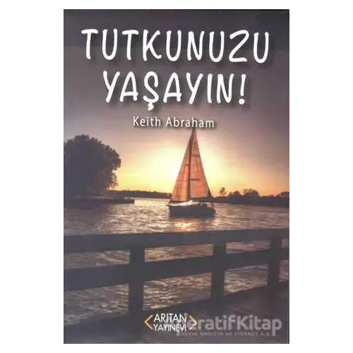 Tutkunuzu Yaşayın! - Keith Abraham - Arıtan Yayınevi