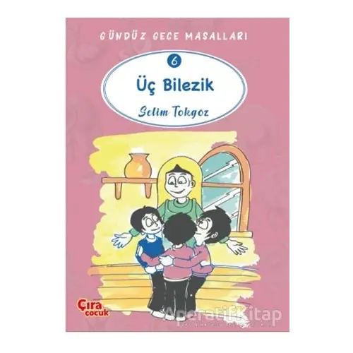 Üç Bilezik – Gündüz Gece Masalları 6 - Selim Tokgöz - Çıra Çocuk Yayınları