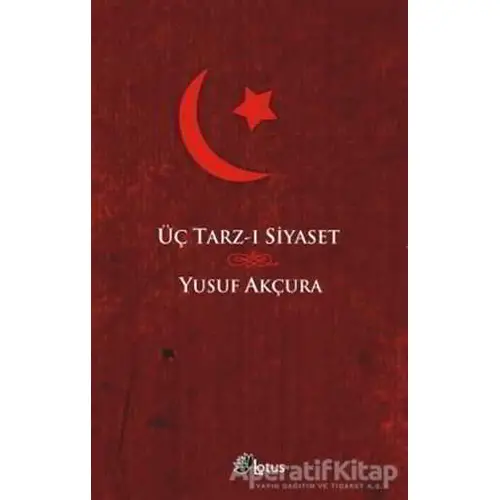 Üç Tarz-ı Siyaset - Yusuf Akçura - Lotus Yayın Grubu