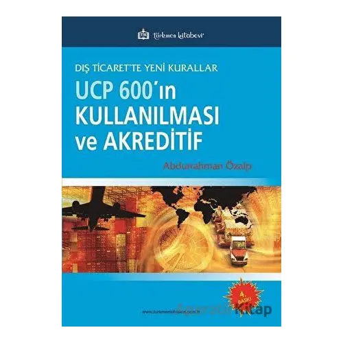 UCP 600’ın Kullanılması ve Akreditif - Abdurrahman Özalp - Türkmen Kitabevi