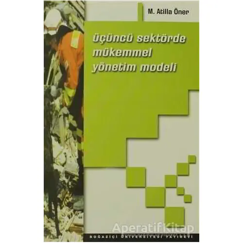 Üçüncü Sektörde Mükemmel Yönetim Modeli - M. Atilla Öner - Boğaziçi Üniversitesi Yayınevi