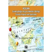 ASEAN - Güneydoğu Asya Ülkeleri Birliği Siyasi Yapısı ve Gelişimi - Süleyman Temiz - Gazi Kitabevi