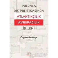 Polonya Dış Politikasında Atlantikçilik Avrupacılık İkilemi - Özgün Erler Bayır - Derin Yayınları