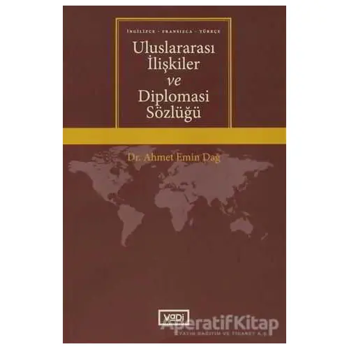 Uluslararası İlişkiler ve Diplomasi Sözlüğü - Ahmet Emin Dağ - Vadi Yayınları