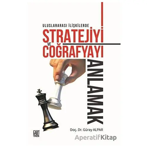 Uluslararası İlişkilerde Stratejiyi ve Coğrafyayı Anlamak - Güray Alpar - Palet Yayınları