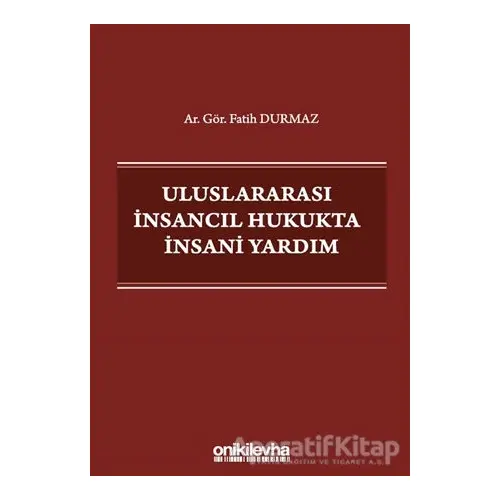 Uluslararası İnsancıl Hukukta İnsani Yardım - Fatih Durmaz - On İki Levha Yayınları