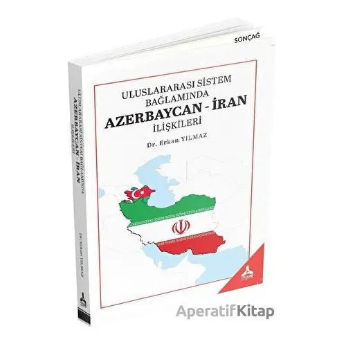 Uluslararası Sistem Bağlamında Azerbaycan-İran İlişkileri - Erkan Yılmaz - Sonçağ Yayınları