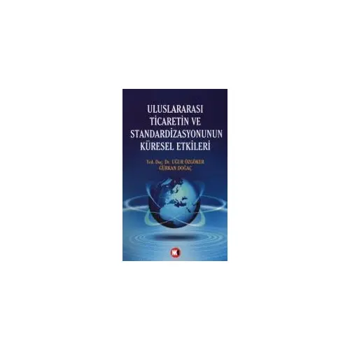 Uluslararası Ticaretin ve Standardizasyonun Küresel Etkileri - Gürkan Doğaç