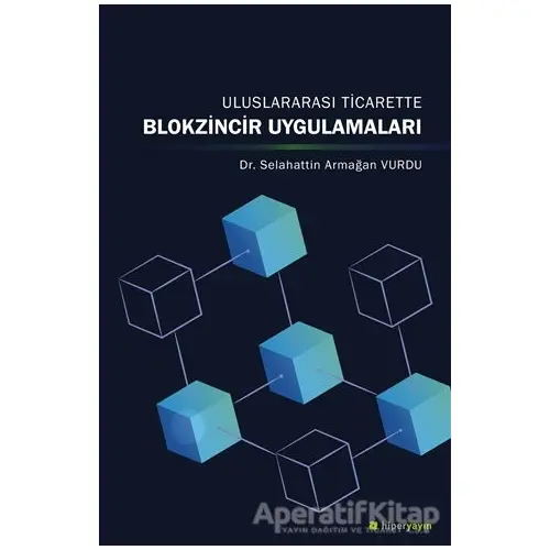 Uluslararası Ticarette Blokzincir Uygulamaları - Selahattin Armağan Vurdu - Hiperlink Yayınları