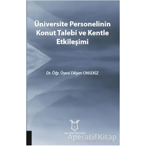 Üniversite Personelinin Konut Talebi ve Kentle Etkileşimi - Dilşen Onsekiz - Akademisyen Kitabevi