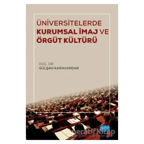 Üniversitelerde Kurumsal İmaj ve Örgüt Kültürü - Gülşah Karavardar - Nobel Akademik Yayıncılık