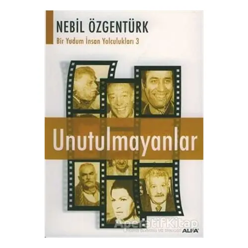 Unutulmayanlar Nebil Özgentürk’le Bir Yudum İnsan Yolculukları - Nebil Özgentürk - Alfa Yayınları