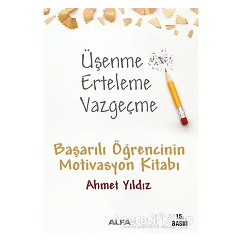 Üşenme Erteleme Vazgeçme - Ahmet Yıldız - Alfa Yayınları