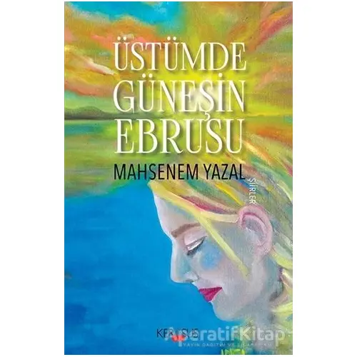Üstümde Güneşin Ebrusu - Mahsenem Yazal - Kerasus Yayınları